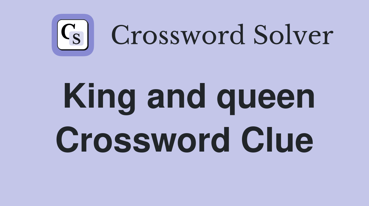 King and queen Crossword Clue