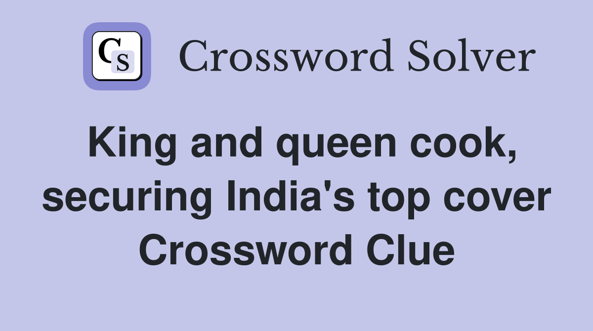 King and queen cook, securing India's top cover Crossword Clue