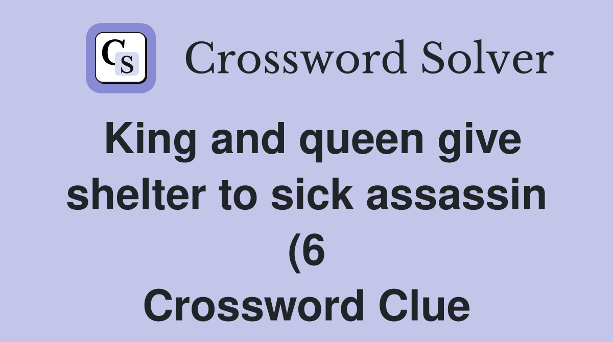 King and queen give shelter to sick assassin (6) Crossword Clue King and queen give shelter to sick assassin (6) Crossword Clue