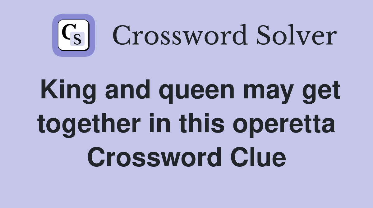 King and queen may get together in this operetta Crossword Clue