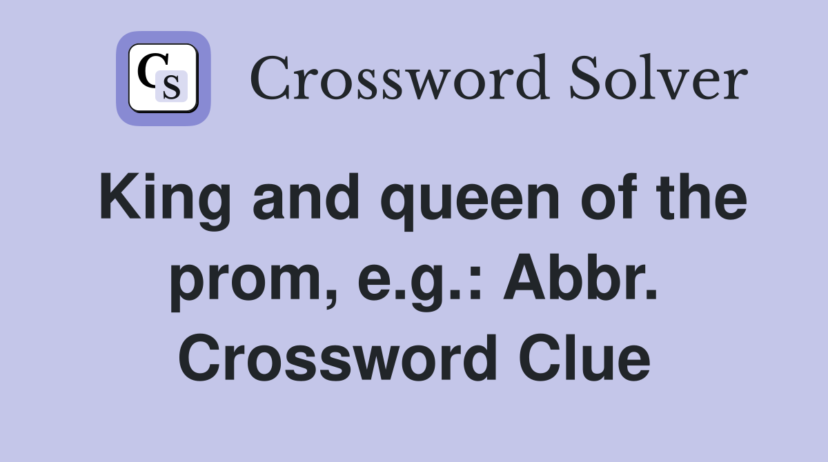 King and queen of the prom, e.g.: Abbr. Crossword Clue