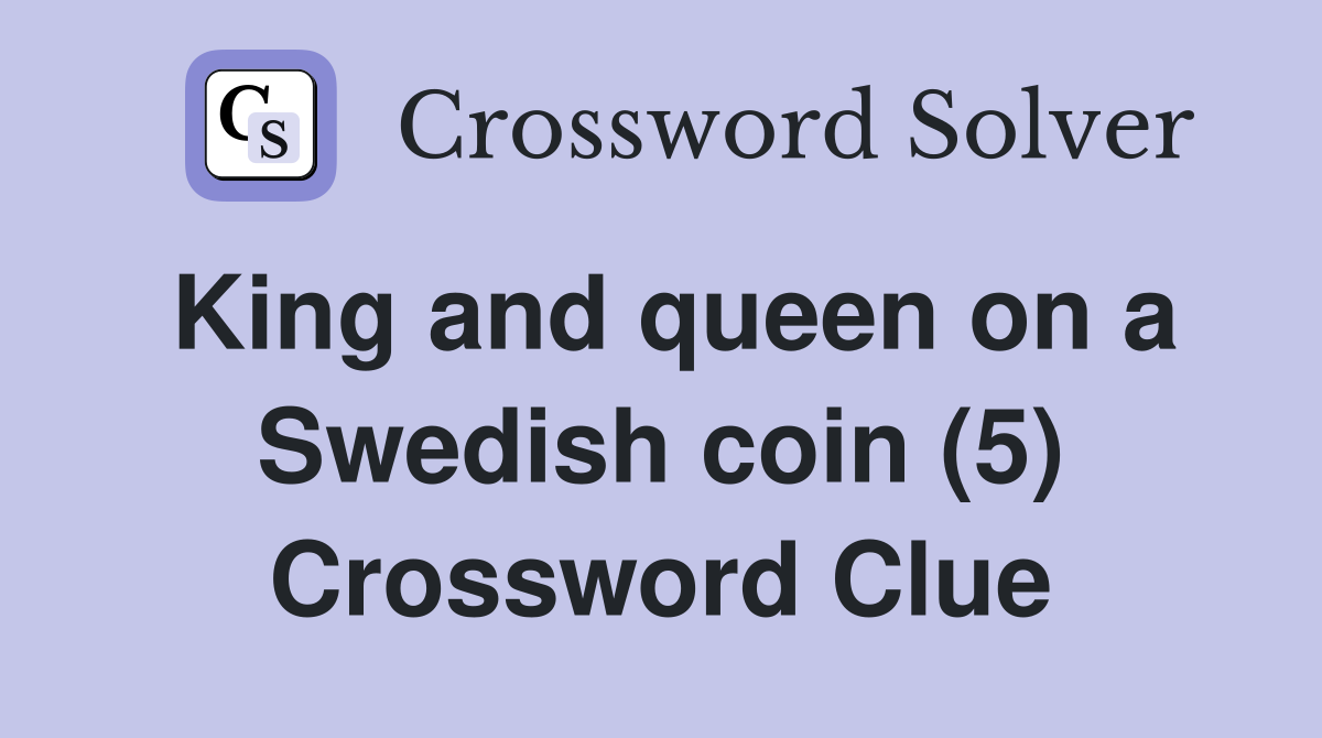 King and queen on a Swedish coin (5) Crossword Clue