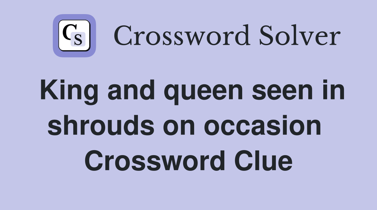 King and queen seen in shrouds on occasion  Crossword Clue