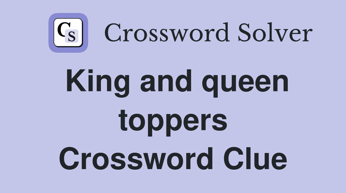 King and queen toppers Crossword Clue