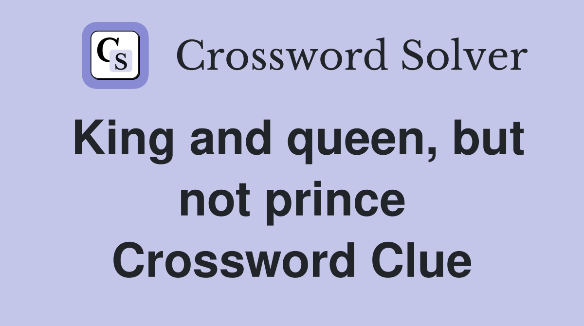 King and queen, but not prince Crossword Clue