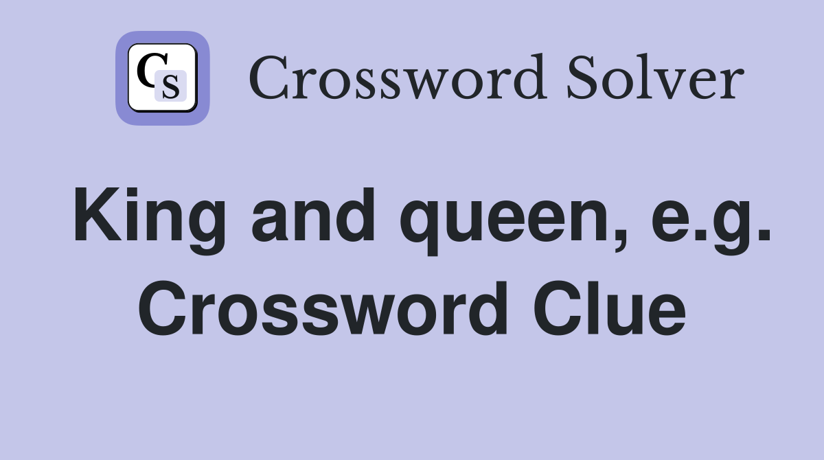 King and queen, e.g. Crossword Clue
