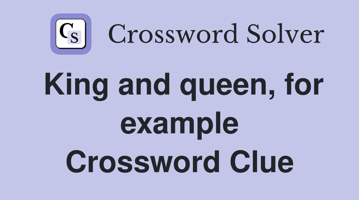 King and queen, for example Crossword Clue