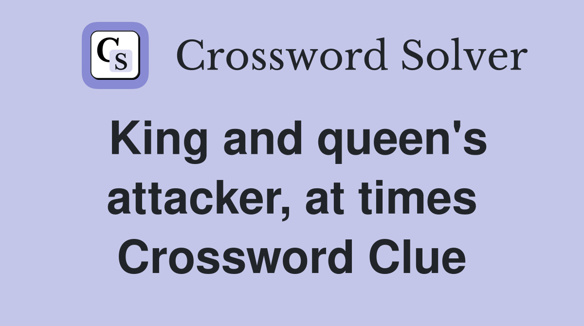 King and queen's attacker, at times Crossword Clue