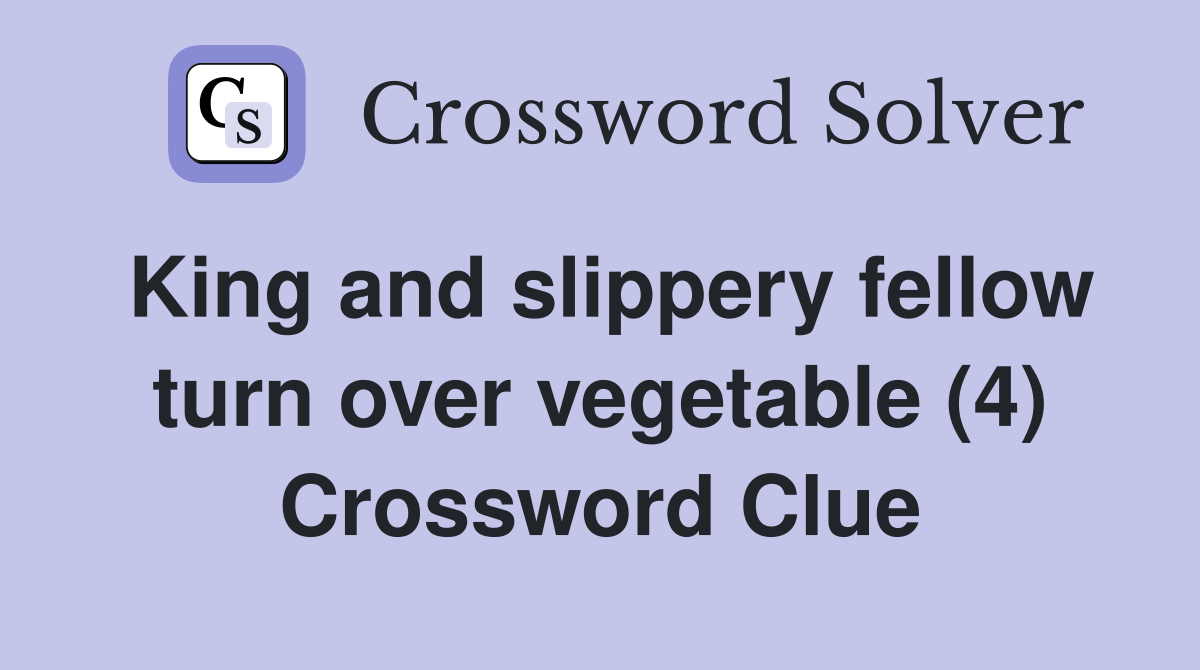 King and slippery fellow turn over vegetable (4) Crossword Clue