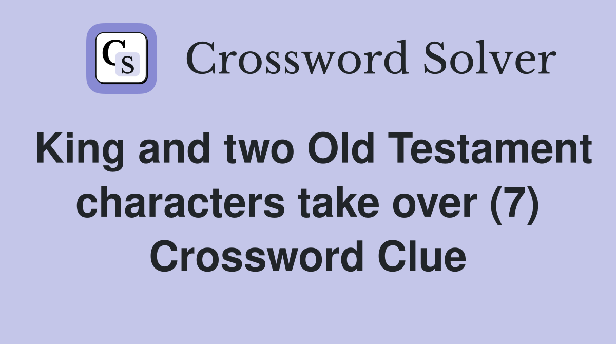 King and two Old Testament characters take over (7) Crossword Clue