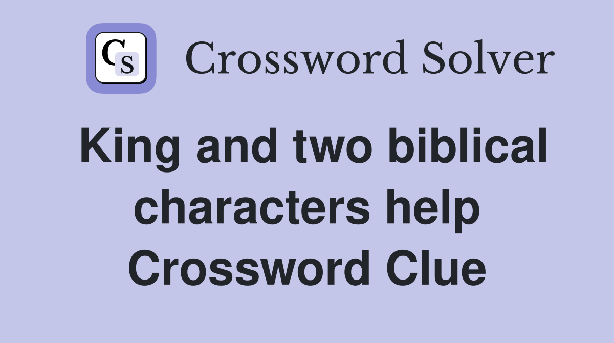 King and two biblical characters help Crossword Clue