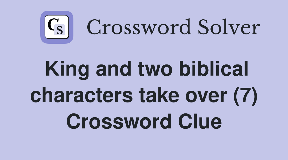 King and two biblical characters take over (7) Crossword Clue