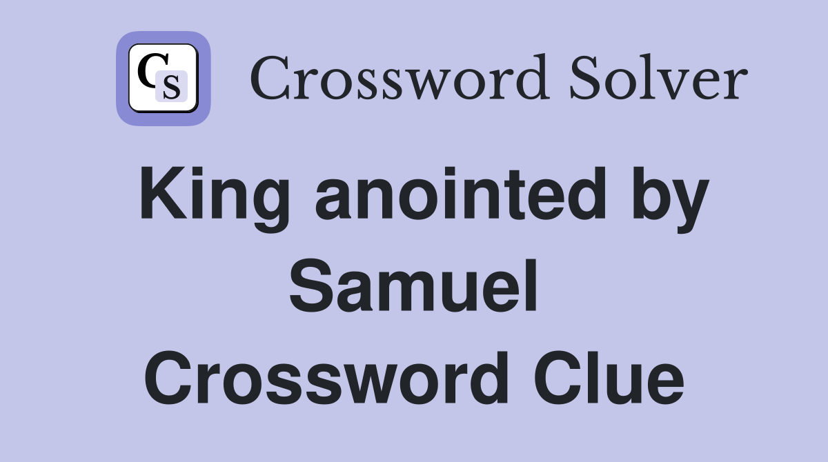 King anointed by Samuel Crossword Clue