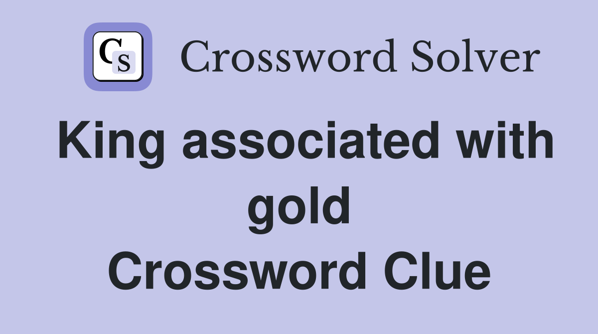 King associated with gold Crossword Clue