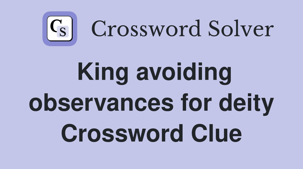 King avoiding observances for deity Crossword Clue