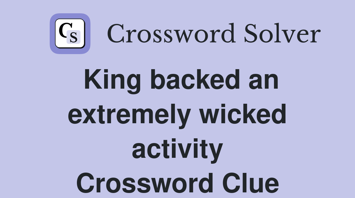 King backed an extremely wicked activity Crossword Clue