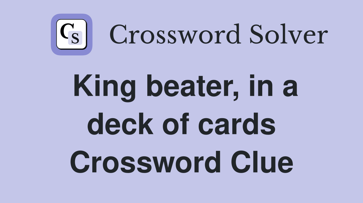 King beater, in a deck of cards Crossword Clue