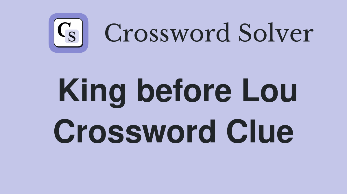 King before Lou Crossword Clue