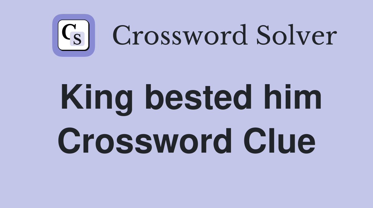 King bested him Crossword Clue