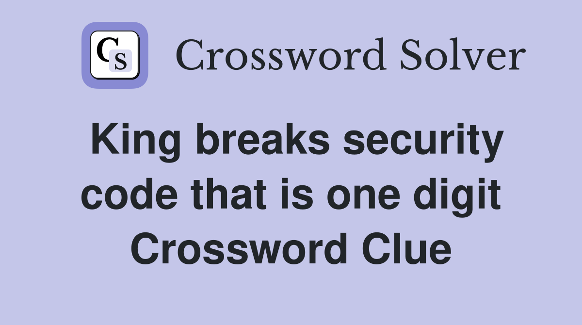 King breaks security code that is one digit Crossword Clue