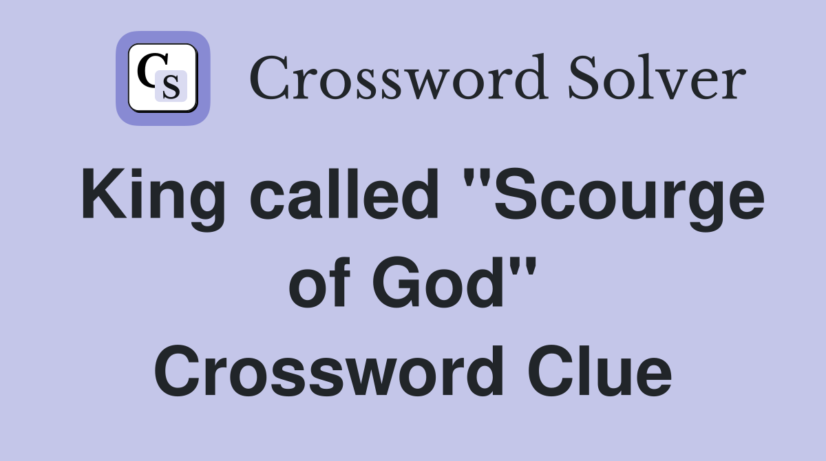 King called "Scourge of God" Crossword Clue
