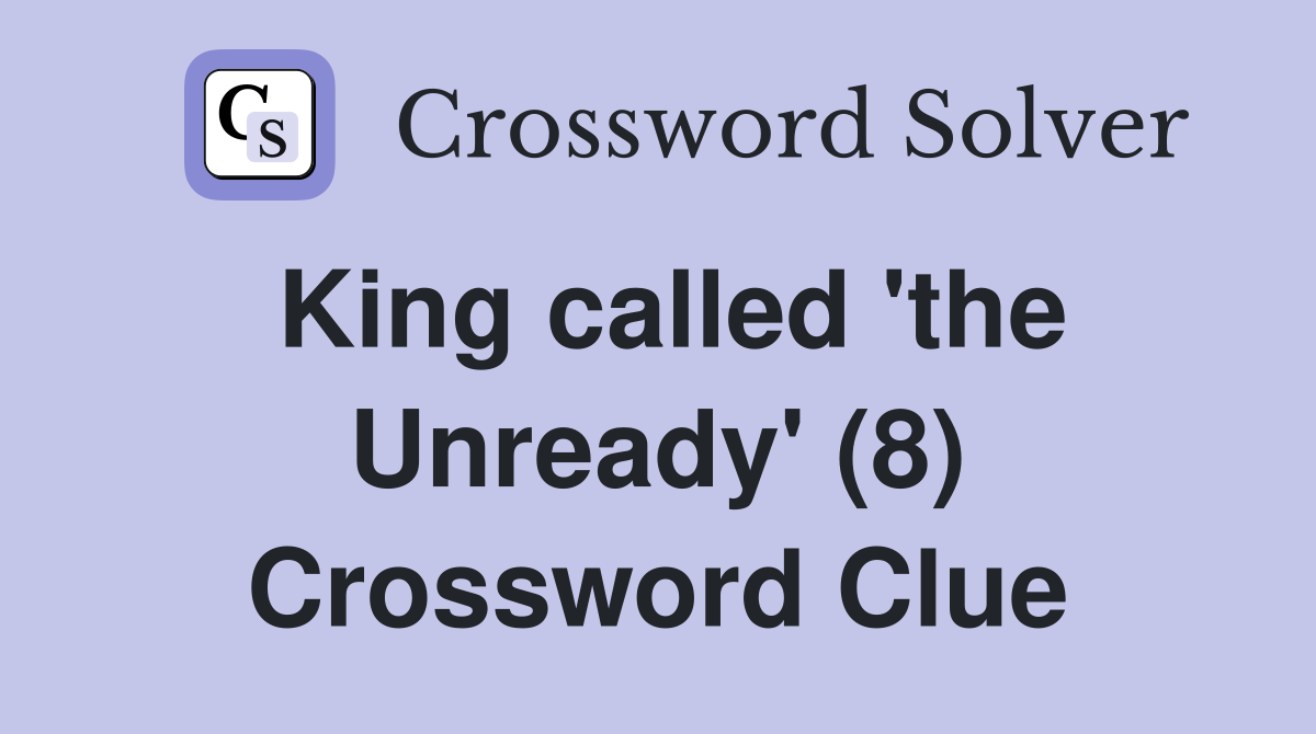King called 'the Unready' (8) Crossword Clue