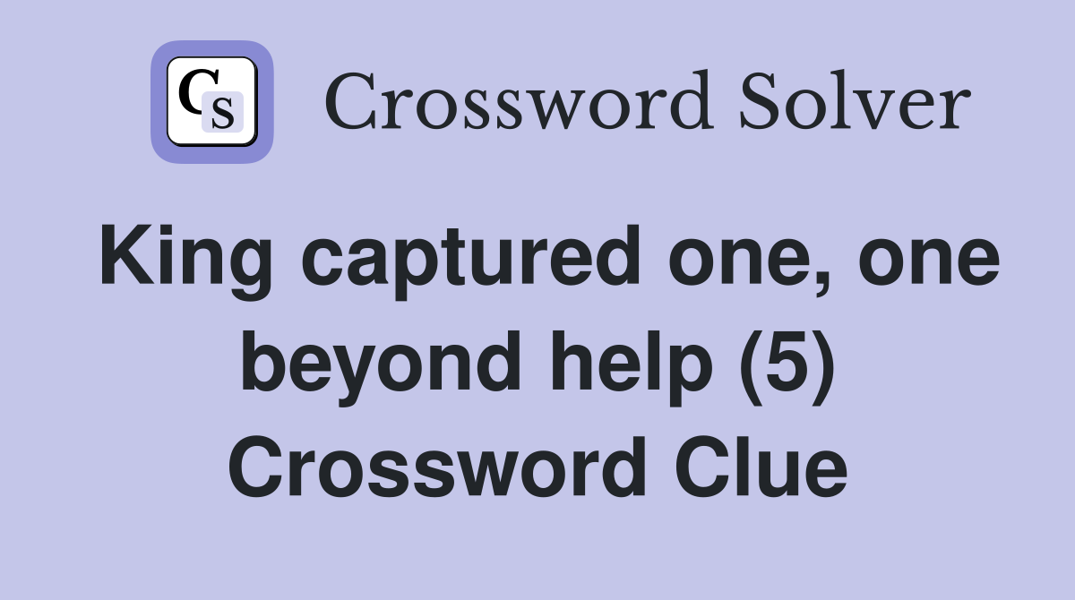 King captured one, one beyond help (5) Crossword Clue
