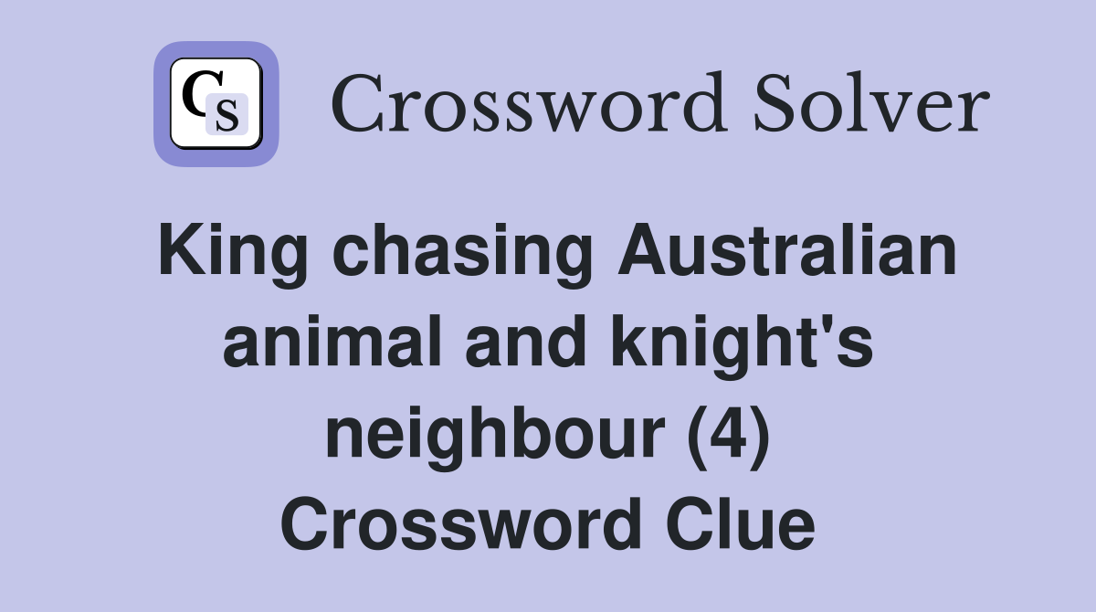 King chasing Australian animal and knight's neighbour (4) Crossword Clue
