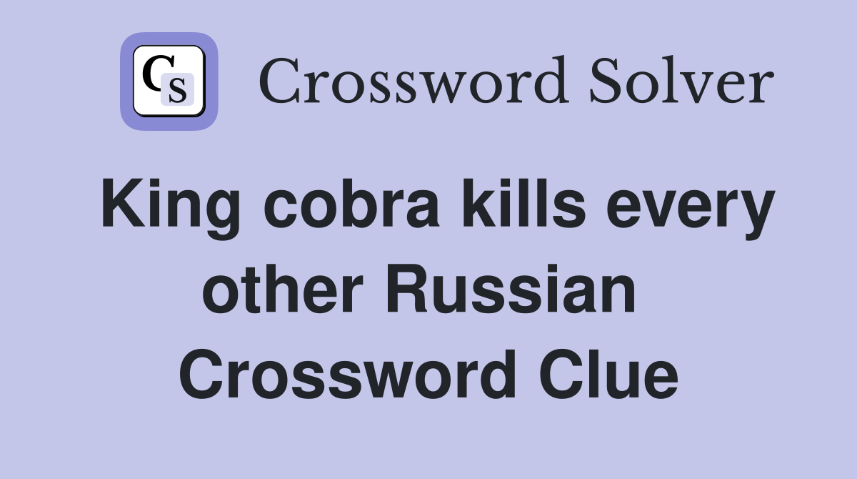 King cobra kills every other Russian  Crossword Clue