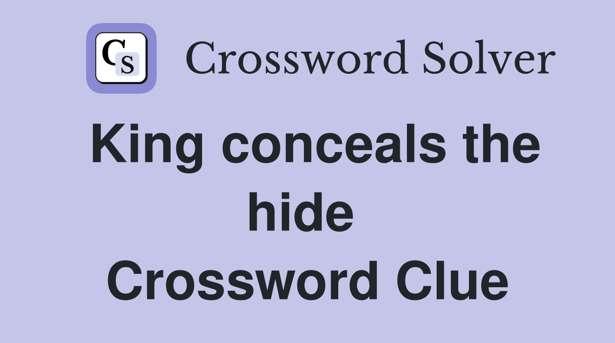 King conceals the hide  Crossword Clue