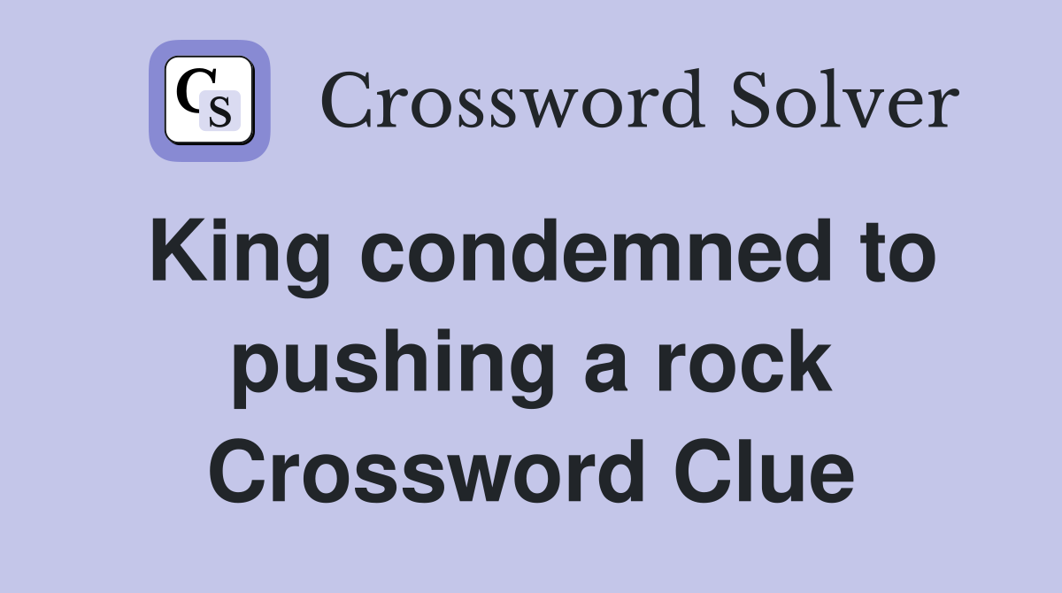 King condemned to pushing a rock Crossword Clue