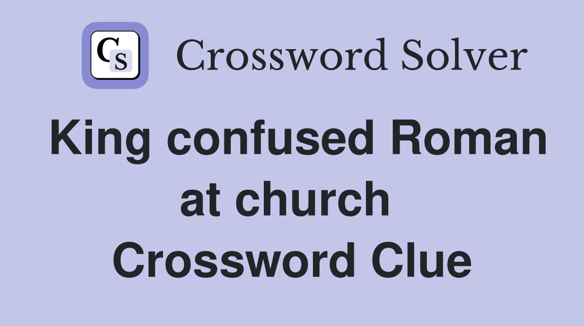 King confused Roman at church  Crossword Clue
