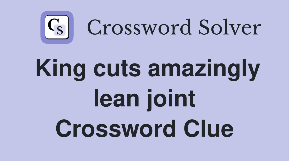 King cuts amazingly lean joint Crossword Clue