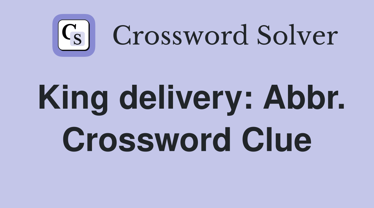 King delivery: Abbr. Crossword Clue