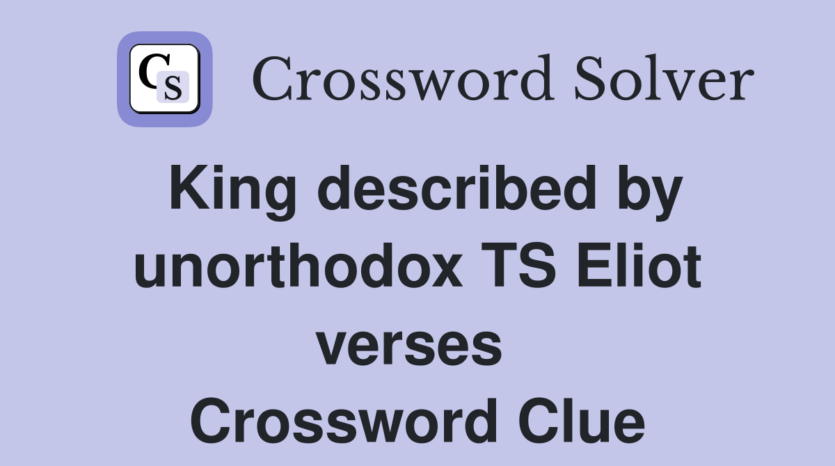 King described by unorthodox TS Eliot verses  Crossword Clue