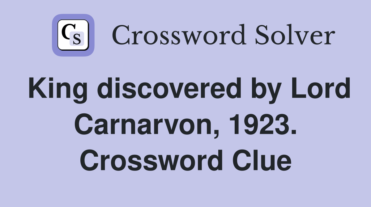 King discovered by Lord Carnarvon, 1923. Crossword Clue