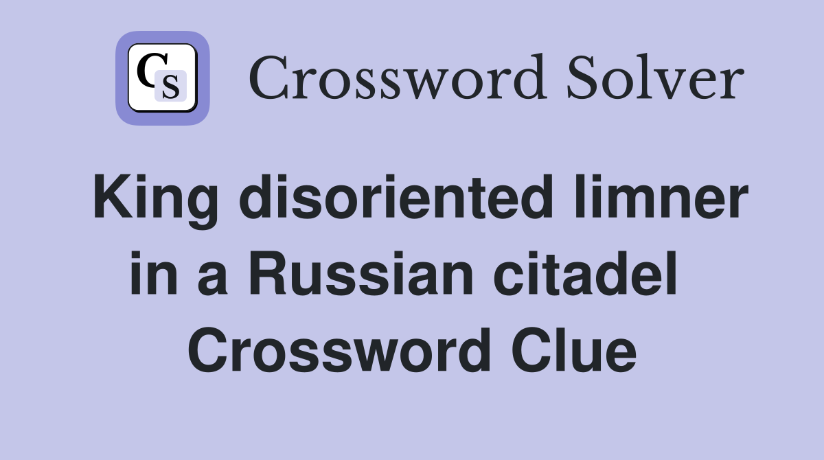 King disoriented limner in a Russian citadel  Crossword Clue