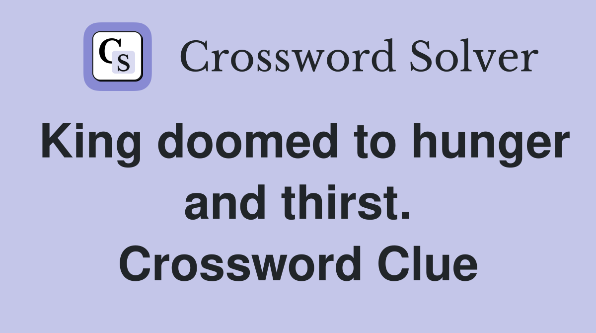 King doomed to hunger and thirst. Crossword Clue