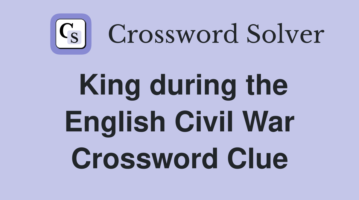 King during the English Civil War Crossword Clue
