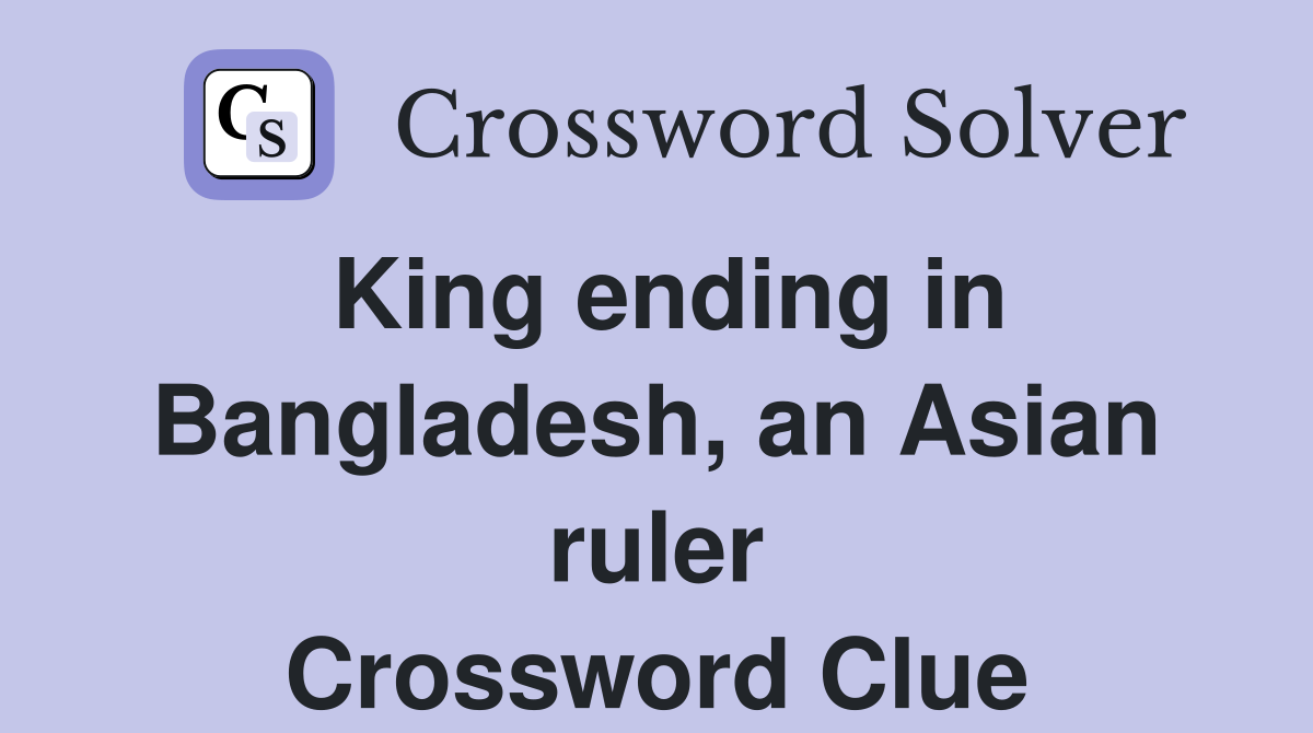 King ending in Bangladesh, an Asian ruler Crossword Clue