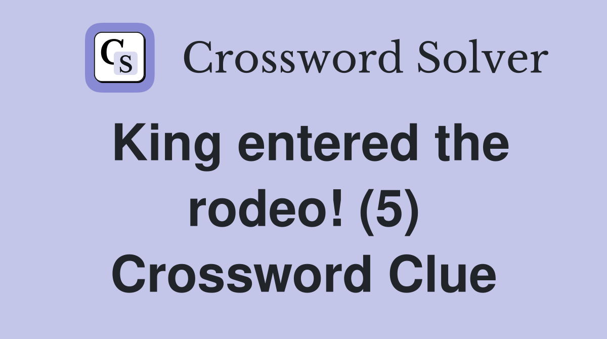 King entered the rodeo! (5) Crossword Clue