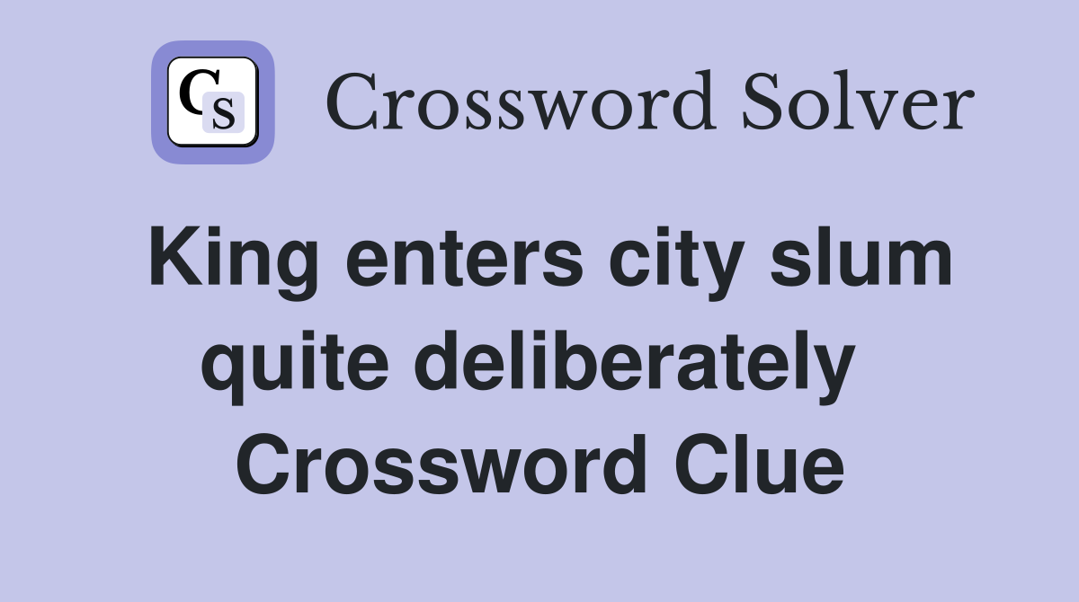 King enters city slum quite deliberately  Crossword Clue