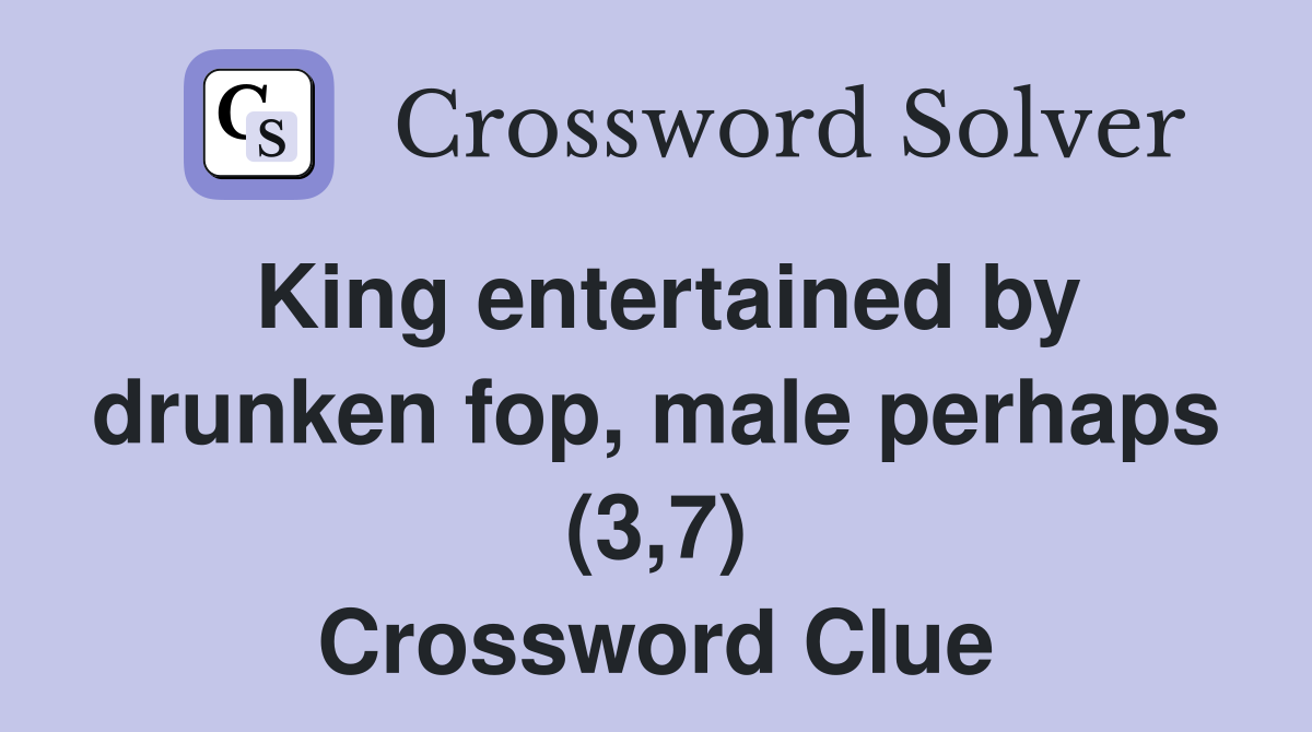 King entertained by drunken fop, male perhaps (3,7) Crossword Clue