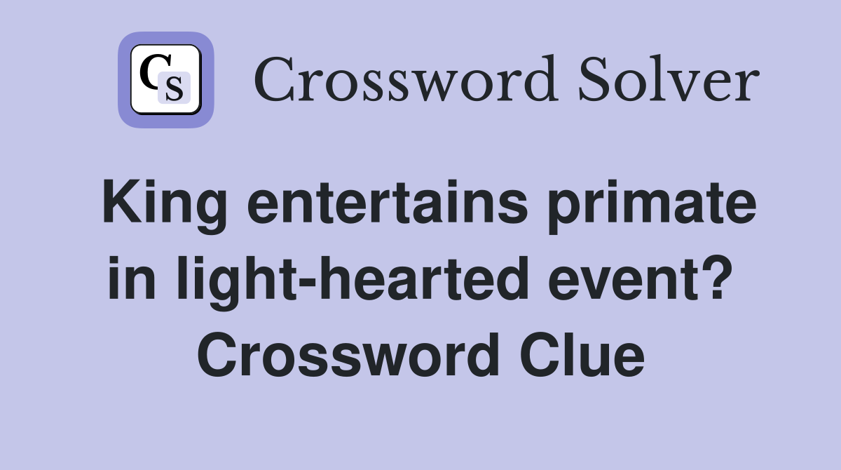 King entertains primate in light-hearted event? Crossword Clue