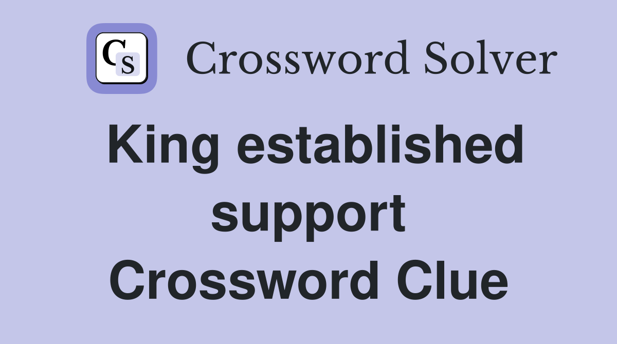 King established support Crossword Clue