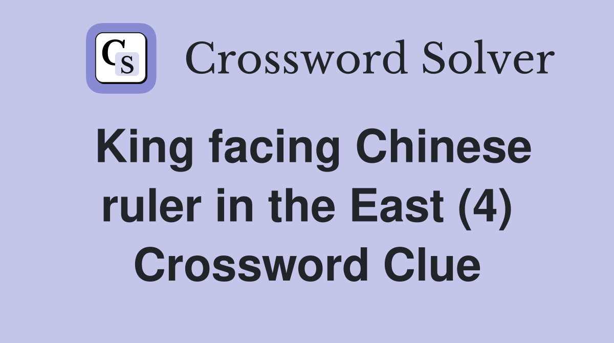 King facing Chinese ruler in the East (4) Crossword Clue