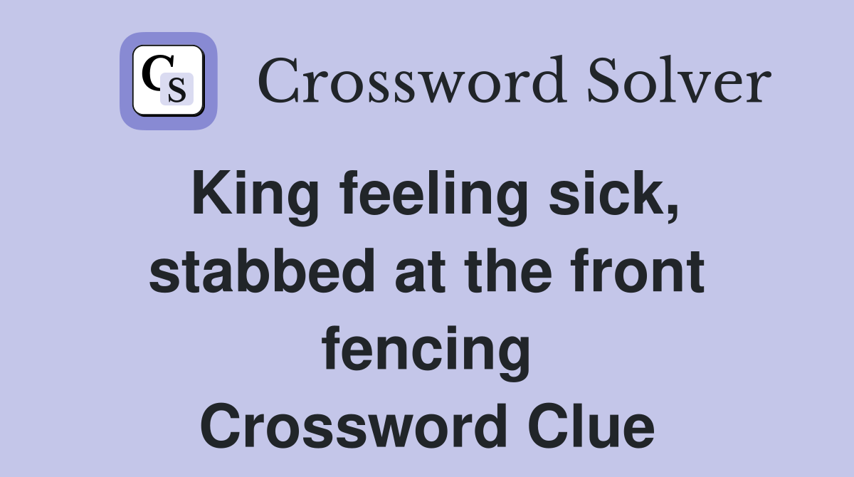 King feeling sick, stabbed at the front fencing Crossword Clue