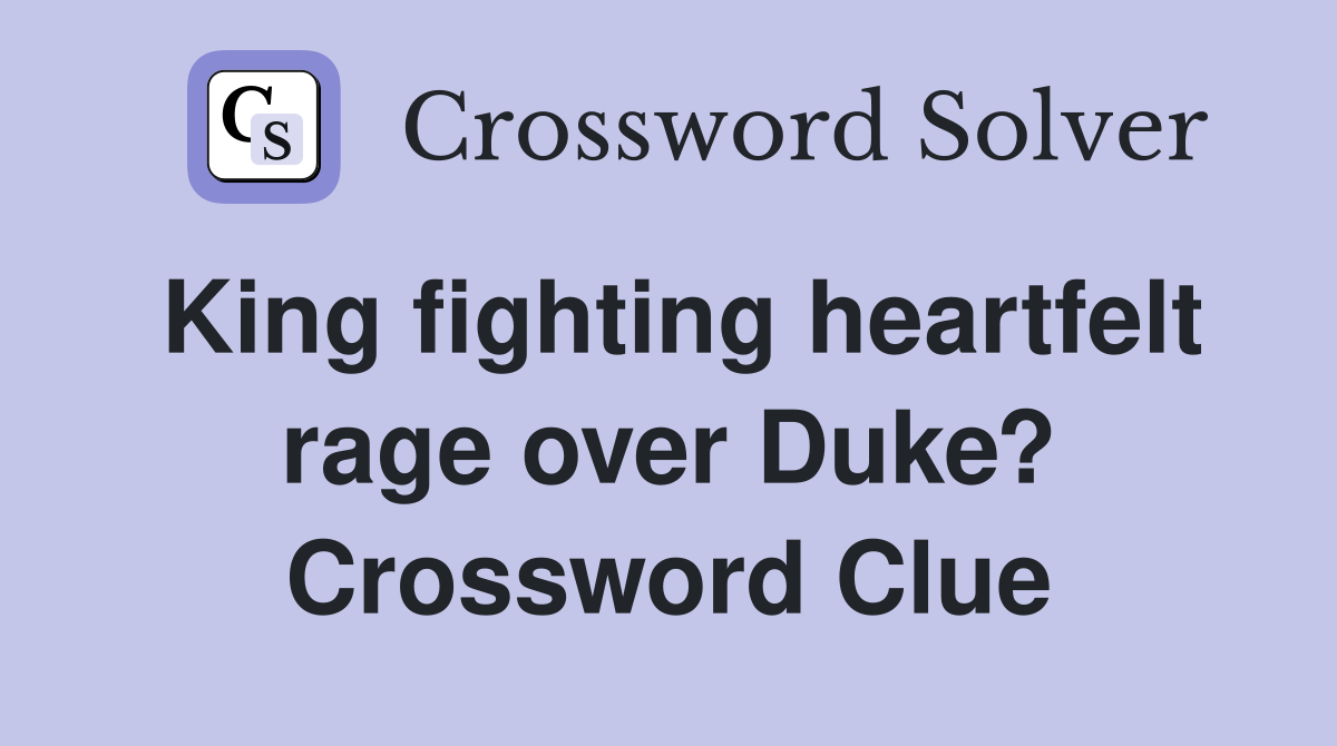 King fighting heartfelt rage over Duke? Crossword Clue