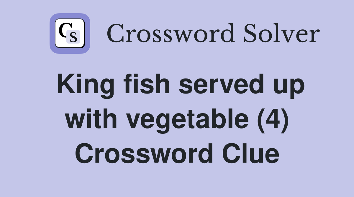 King fish served up with vegetable (4) Crossword Clue