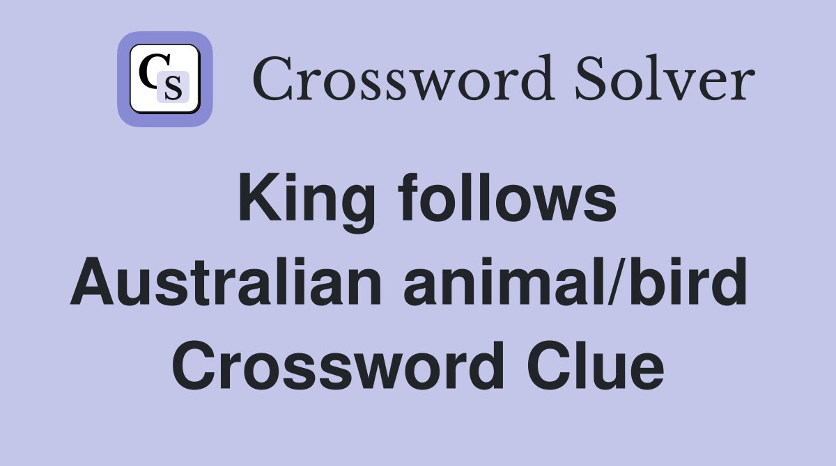 King follows Australian animal/bird  Crossword Clue